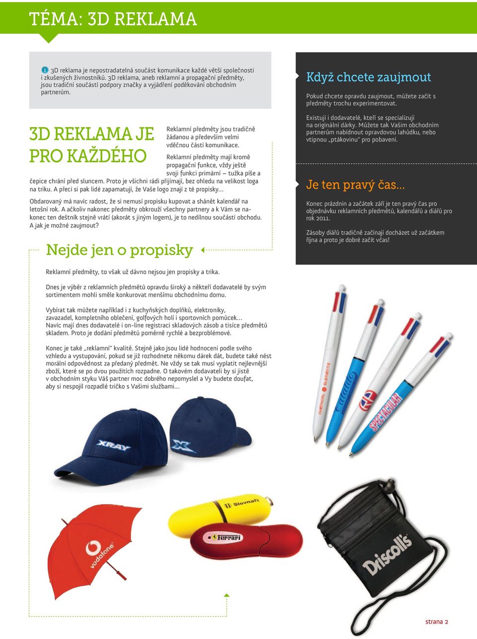 3D REKLAMA JE PRO KAŽDÉHO Reklamní předměty jsou tradičně žádanou a především velmi vděčnou částí komunikace.