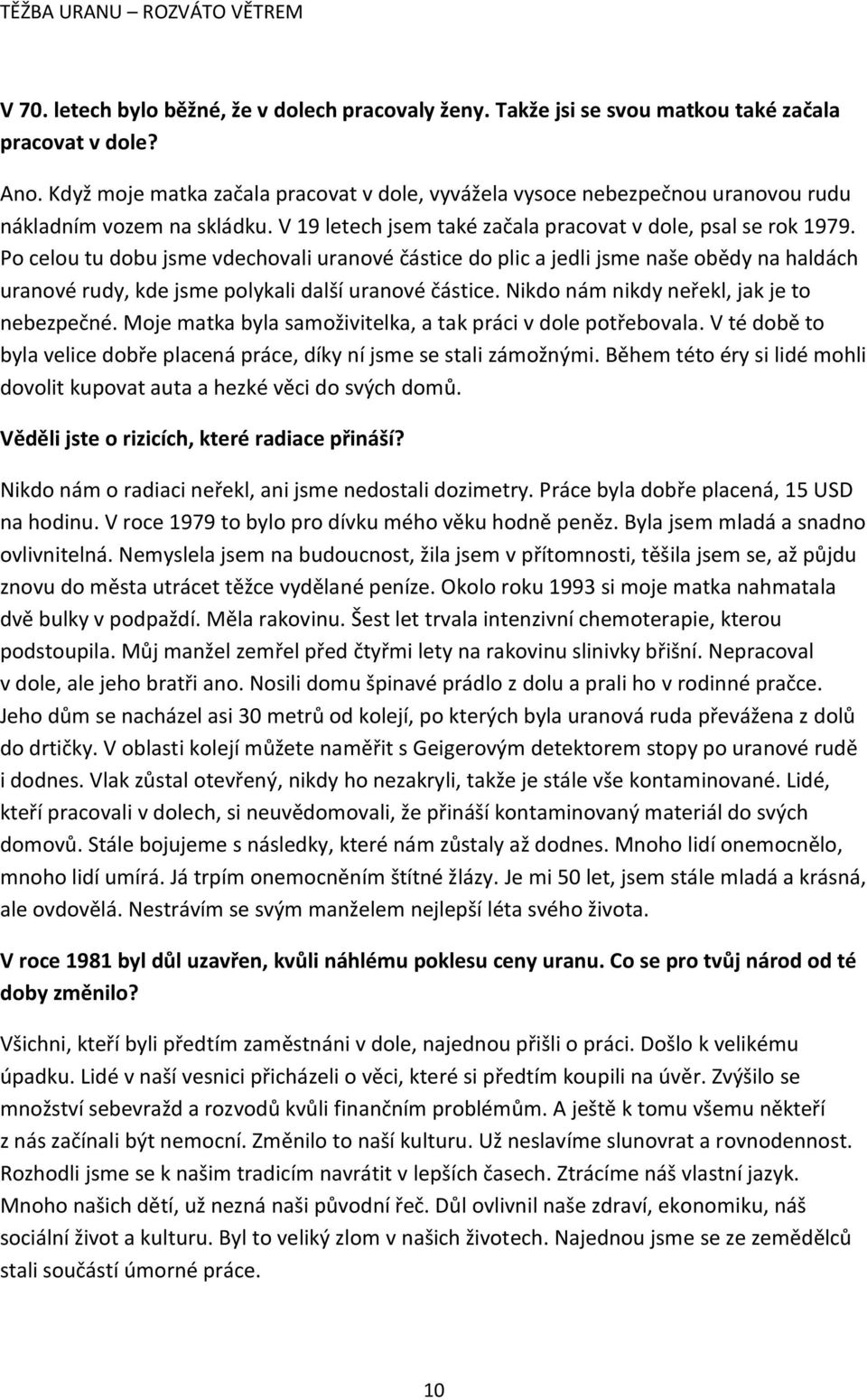 Po celou tu dobu jsme vdechovali uranové částice do plic a jedli jsme naše obědy na haldách uranové rudy, kde jsme polykali další uranové částice. Nikdo nám nikdy neřekl, jak je to nebezpečné.