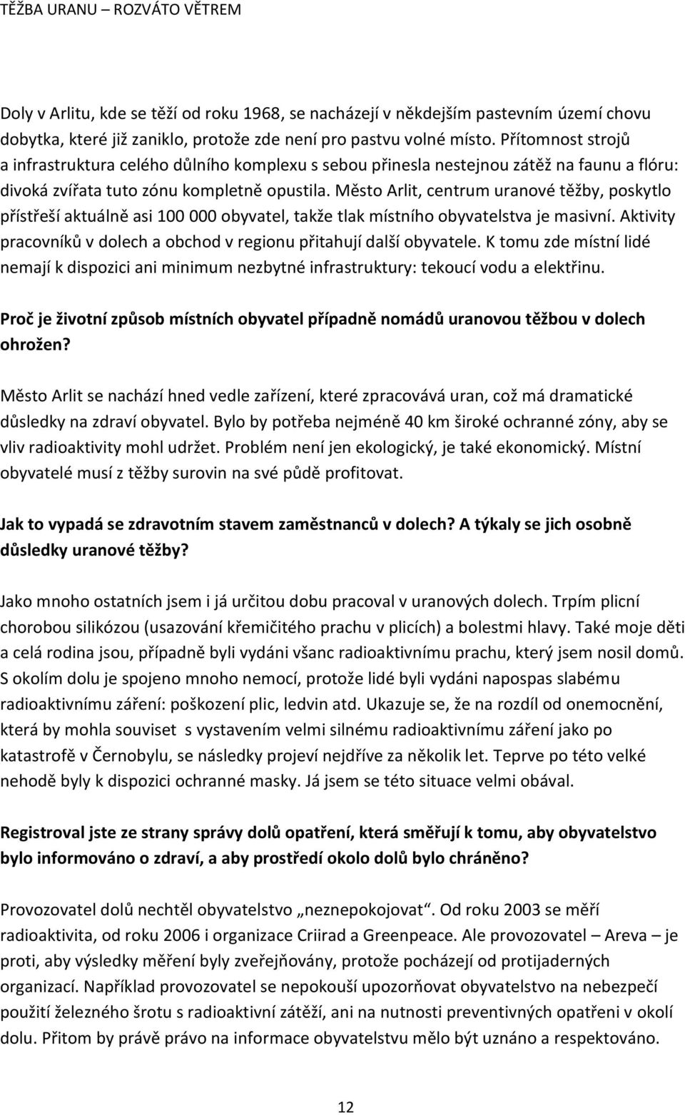 Město Arlit, centrum uranové těžby, poskytlo přístřeší aktuálně asi 100 000 obyvatel, takže tlak místního obyvatelstva je masivní.