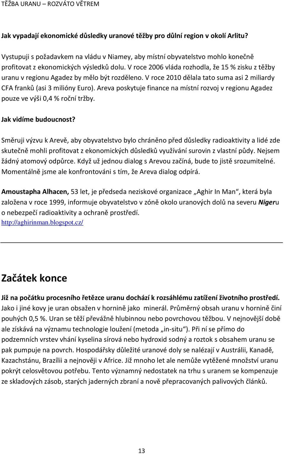 V roce 2006 vláda rozhodla, že 15 % zisku z těžby uranu v regionu Agadez by mělo být rozděleno. V roce 2010 dělala tato suma asi 2 miliardy CFA franků (asi 3 milióny Euro).