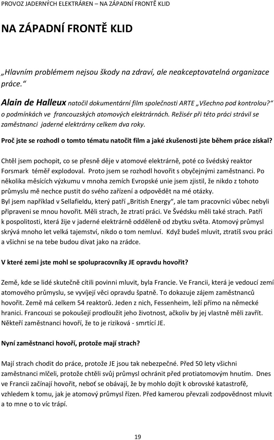 Režisér při této práci strávil se zaměstnanci jaderné elektrárny celkem dva roky. Proč jste se rozhodl o tomto tématu natočit film a jaké zkušenosti jste během práce získal?