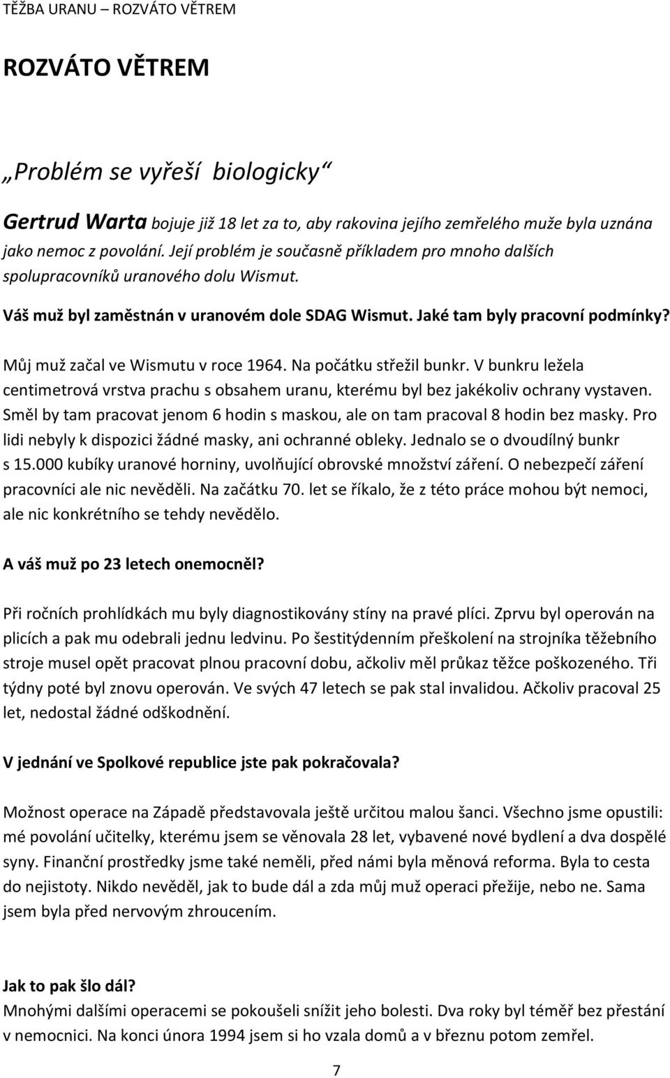 Můj muž začal ve Wismutu v roce 1964. Na počátku střežil bunkr. V bunkru ležela centimetrová vrstva prachu s obsahem uranu, kterému byl bez jakékoliv ochrany vystaven.