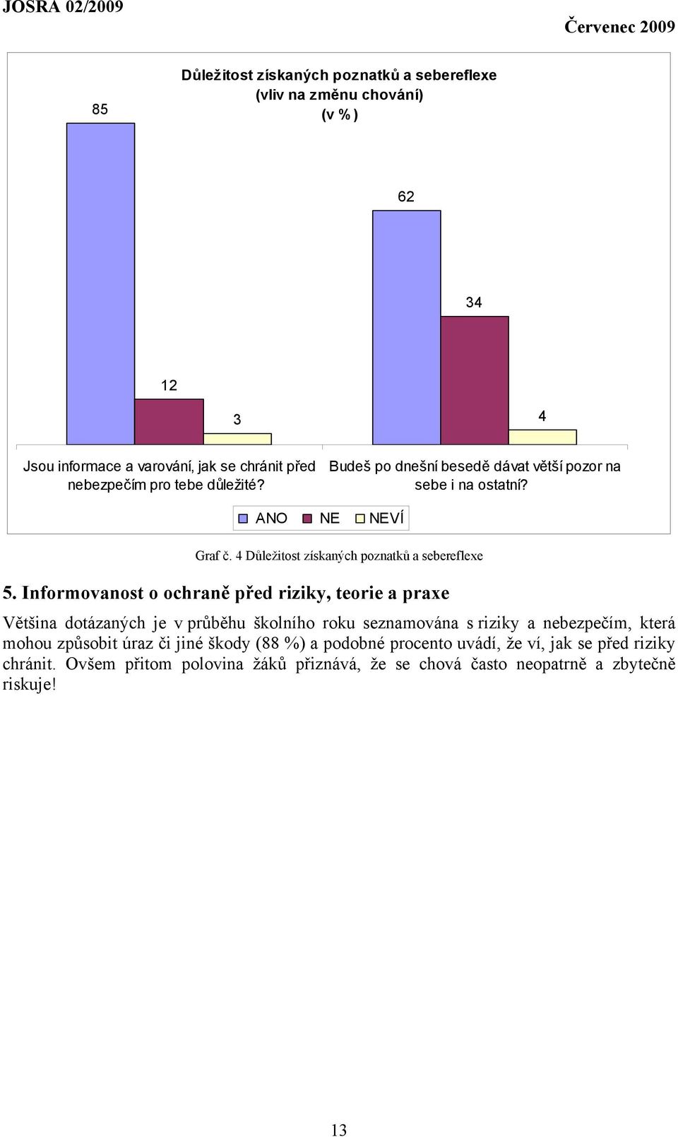 Informovanost o ochraně před riziky, teorie a praxe Většina dotázaných je v průběhu školního roku seznamována s riziky a nebezpečím, která mohou způsobit