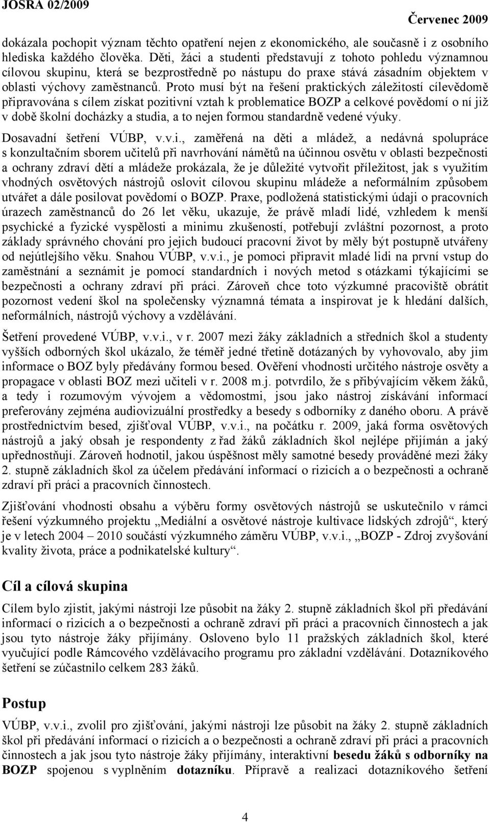 Proto musí být na řešení praktických záležitostí cílevědomě připravována s cílem získat pozitivní vztah k problematice BOZP a celkové povědomí o ní již v době školní docházky a studia, a to nejen