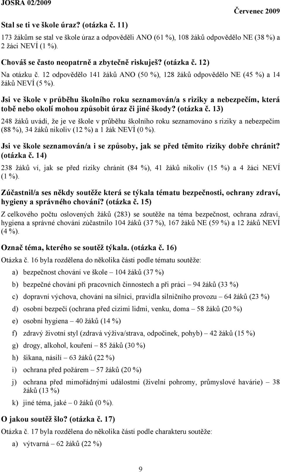 Jsi ve škole v průběhu školního roku seznamován/a s riziky a nebezpečím, která tobě nebo okolí mohou způsobit úraz či jiné škody? (otázka č.