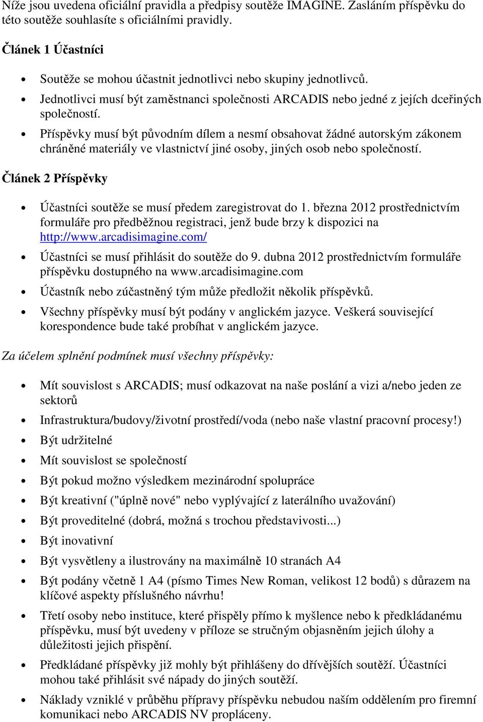 Příspěvky musí být původním dílem a nesmí obsahovat žádné autorským zákonem chráněné materiály ve vlastnictví jiné osoby, jiných osob nebo společností.