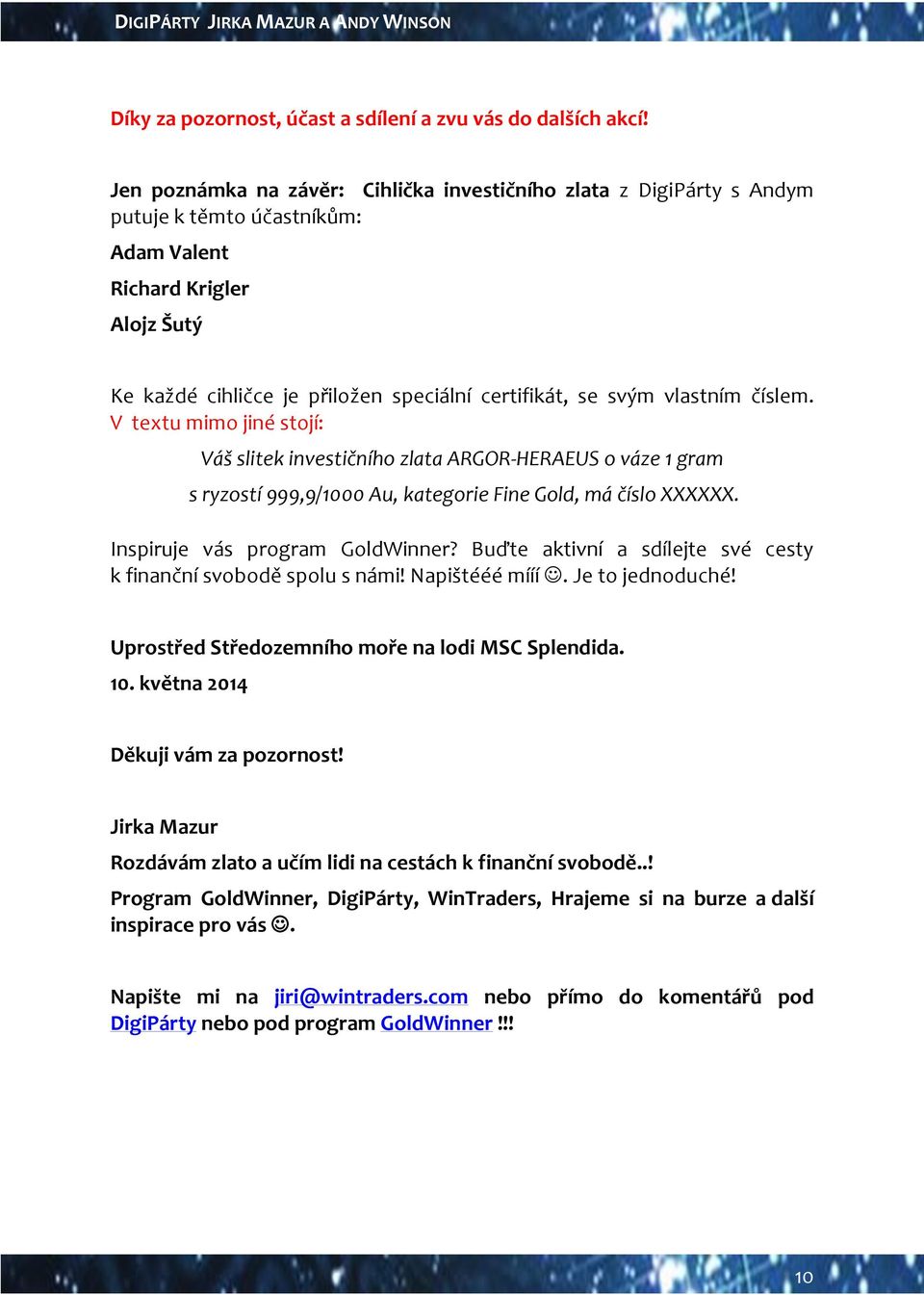 vlastním číslem. V textu mimo jiné stojí: Váš slitek investičního zlata ARGOR-HERAEUS o váze 1 gram s ryzostí 999,9/1000 Au, kategorie Fine Gold, má číslo XXXXXX. Inspiruje vás program GoldWinner?