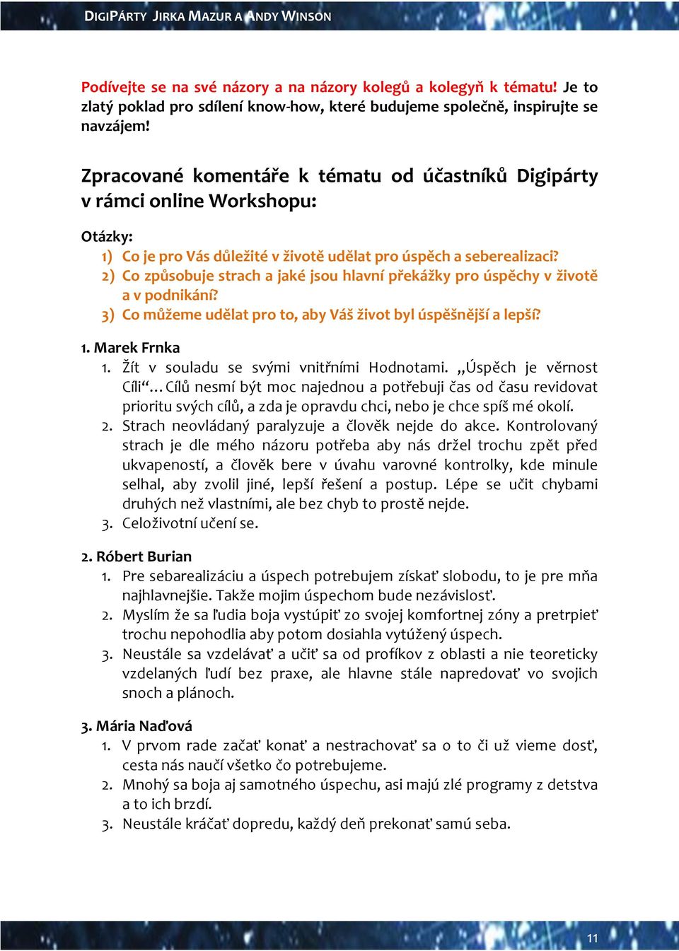 2) Co způsobuje strach a jaké jsou hlavní překážky pro úspěchy v životě a v podnikání? 3) Co můžeme udělat pro to, aby Váš život byl úspěšnější a lepší? 1. Marek Frnka 1.