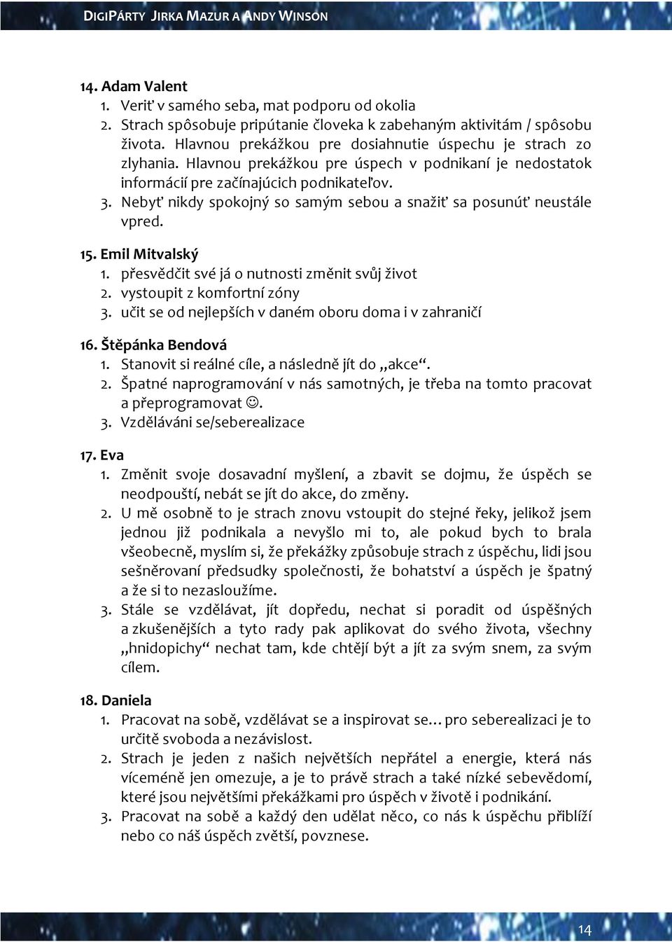 Nebyť nikdy spokojný so samým sebou a snažiť sa posunúť neustále vpred. 15. Emil Mitvalský 1. přesvědčit své já o nutnosti změnit svůj život 2. vystoupit z komfortní zóny 3.