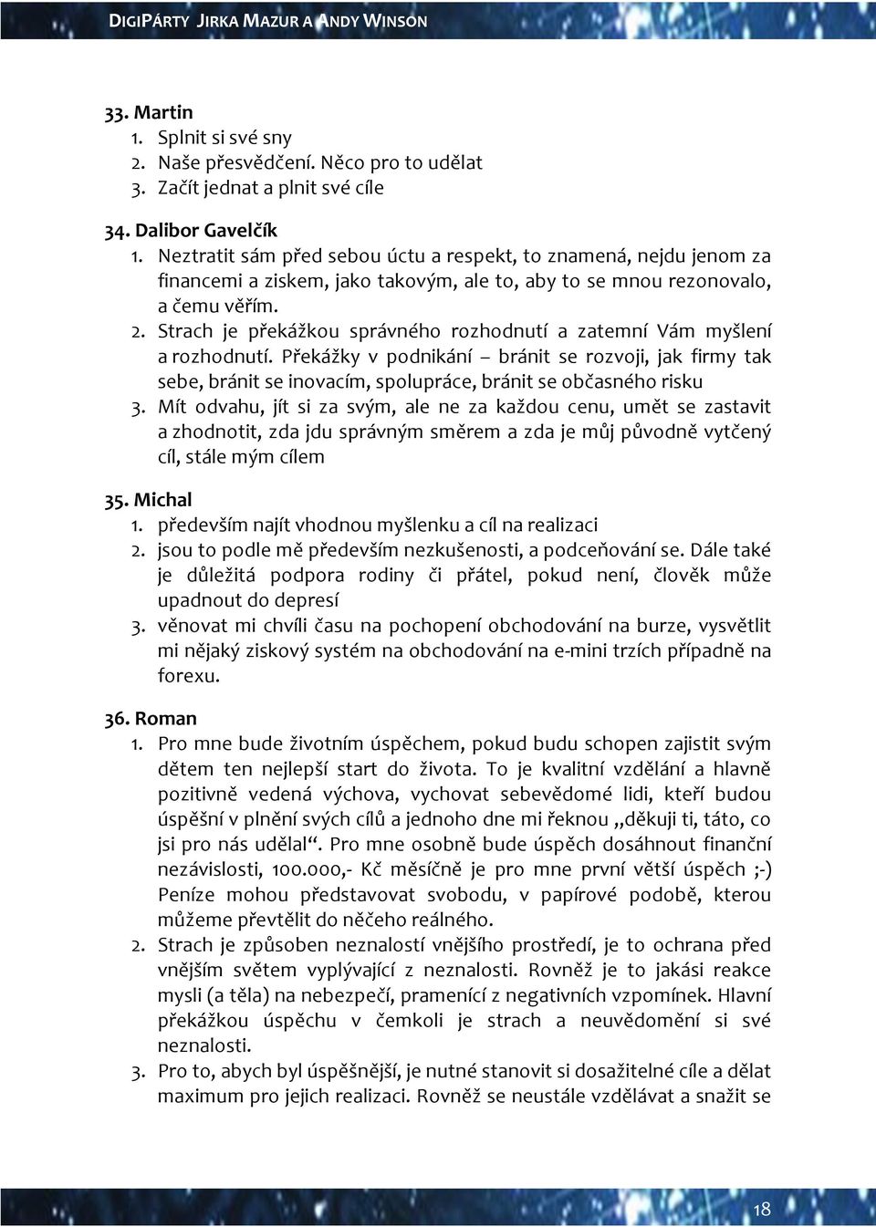 Strach je překážkou správného rozhodnutí a zatemní Vám myšlení a rozhodnutí. Překážky v podnikání bránit se rozvoji, jak firmy tak sebe, bránit se inovacím, spolupráce, bránit se občasného risku 3.