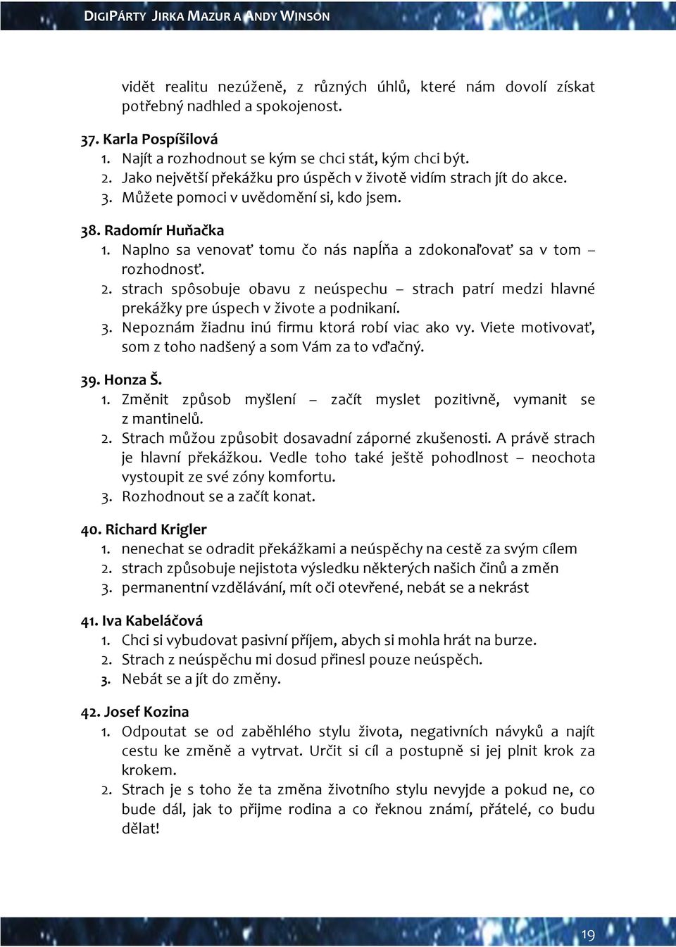 Naplno sa venovať tomu čo nás napĺňa a zdokonaľovať sa v tom rozhodnosť. 2. strach spôsobuje obavu z neúspechu strach patrí medzi hlavné prekážky pre úspech v živote a podnikaní. 3.