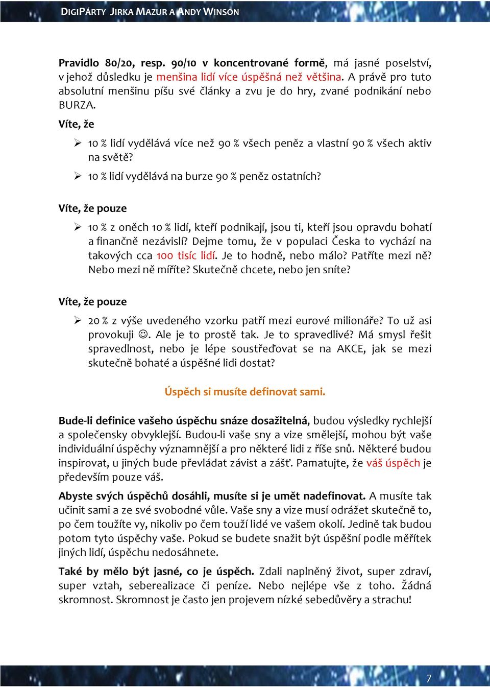 10 % lidí vydělává na burze 90 % peněz ostatních? Víte, že pouze 10 % z oněch 10 % lidí, kteří podnikají, jsou ti, kteří jsou opravdu bohatí a finančně nezávislí?