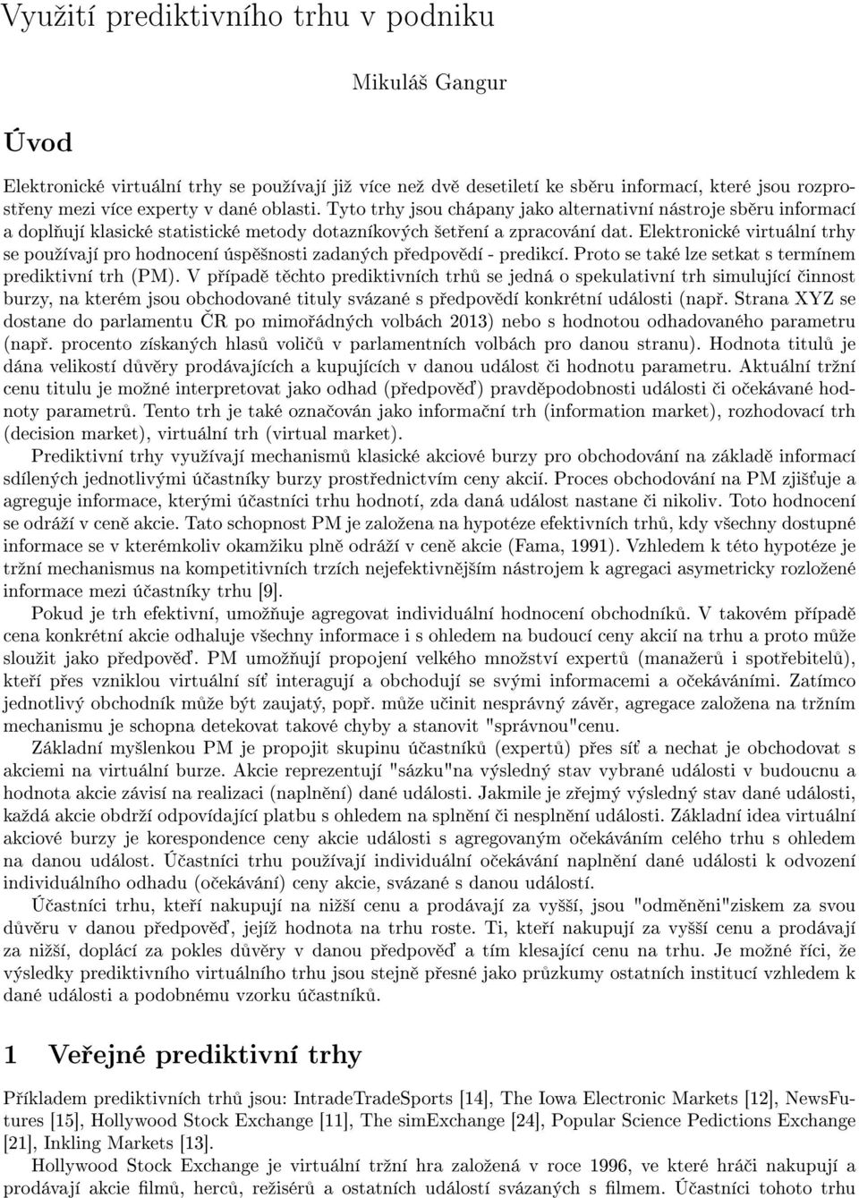 Elektronické virtuální trhy se pouºívají pro hodnocení úsp ²nosti zadaných p edpov dí - predikcí. Proto se také lze setkat s termínem prediktivní trh (PM).