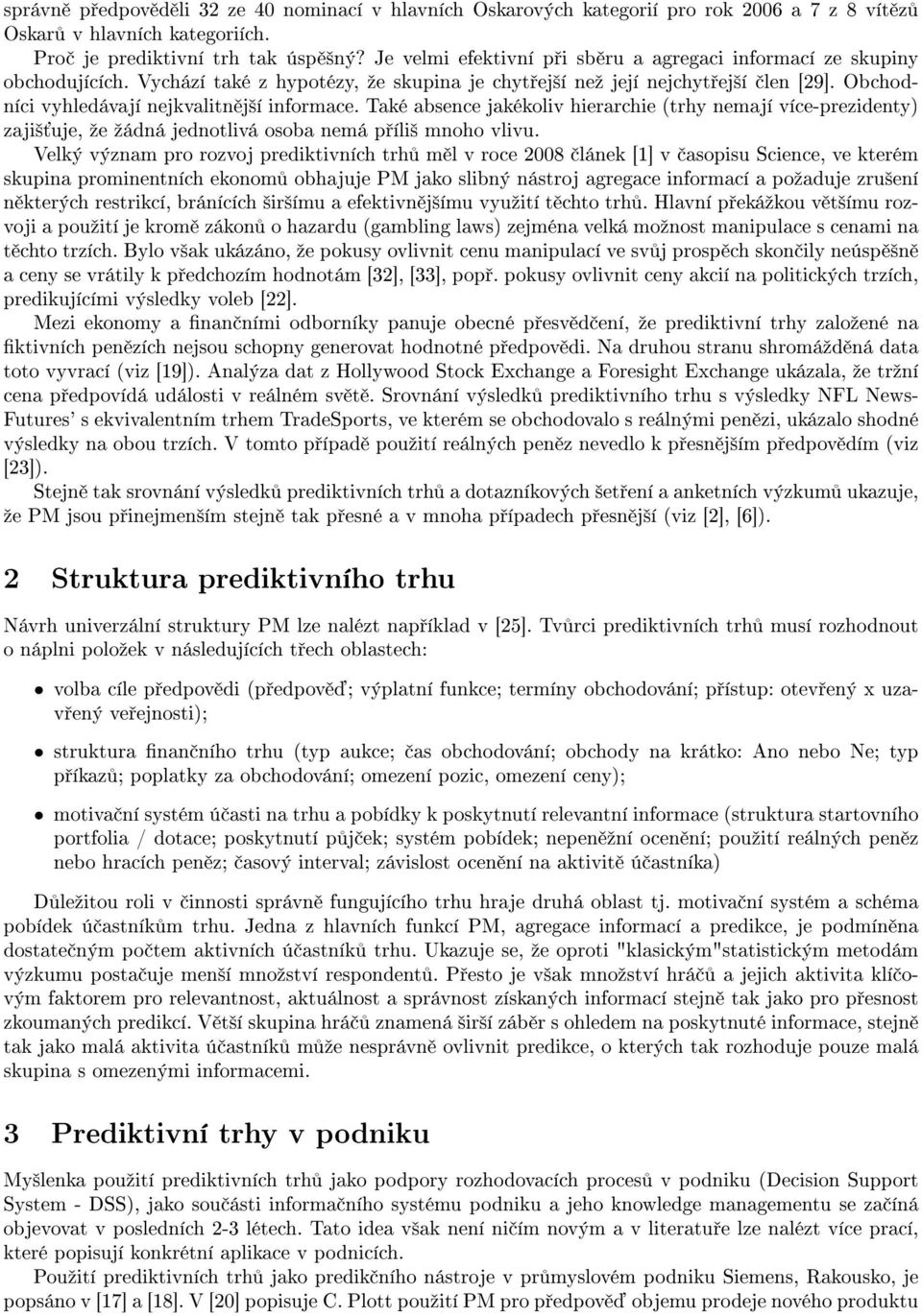 Obchodníci vyhledávají nejkvalitn j²í informace. Také absence jakékoliv hierarchie (trhy nemají více-prezidenty) zaji² uje, ºe ºádná jednotlivá osoba nemá p íli² mnoho vlivu.