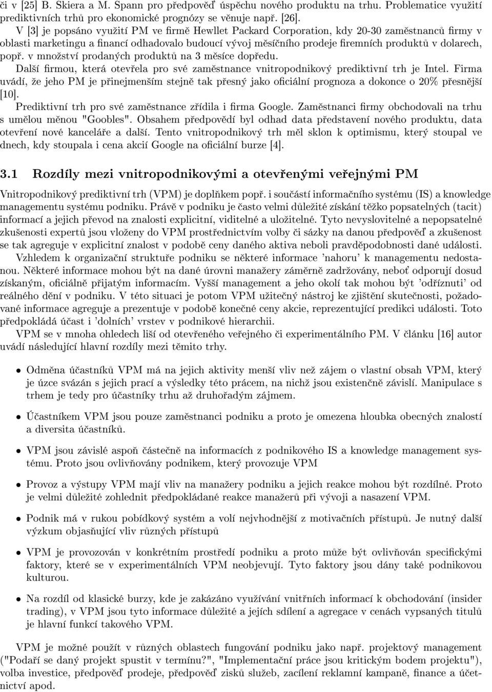 v mnoºství prodaných produkt na 3 m síce dop edu. Dal²í rmou, která otev ela pro své zam stnance vnitropodnikový prediktivní trh je Intel.