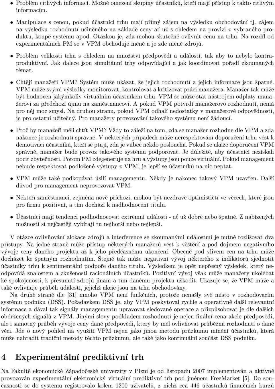 Na rozdíl od experimentálních PM se v VPM obchoduje mén a je zde mén zdroj. Problém velikosti trhu s ohledem na mnoºství p edpov dí a událostí, tak aby to nebylo kontraproduktivní.