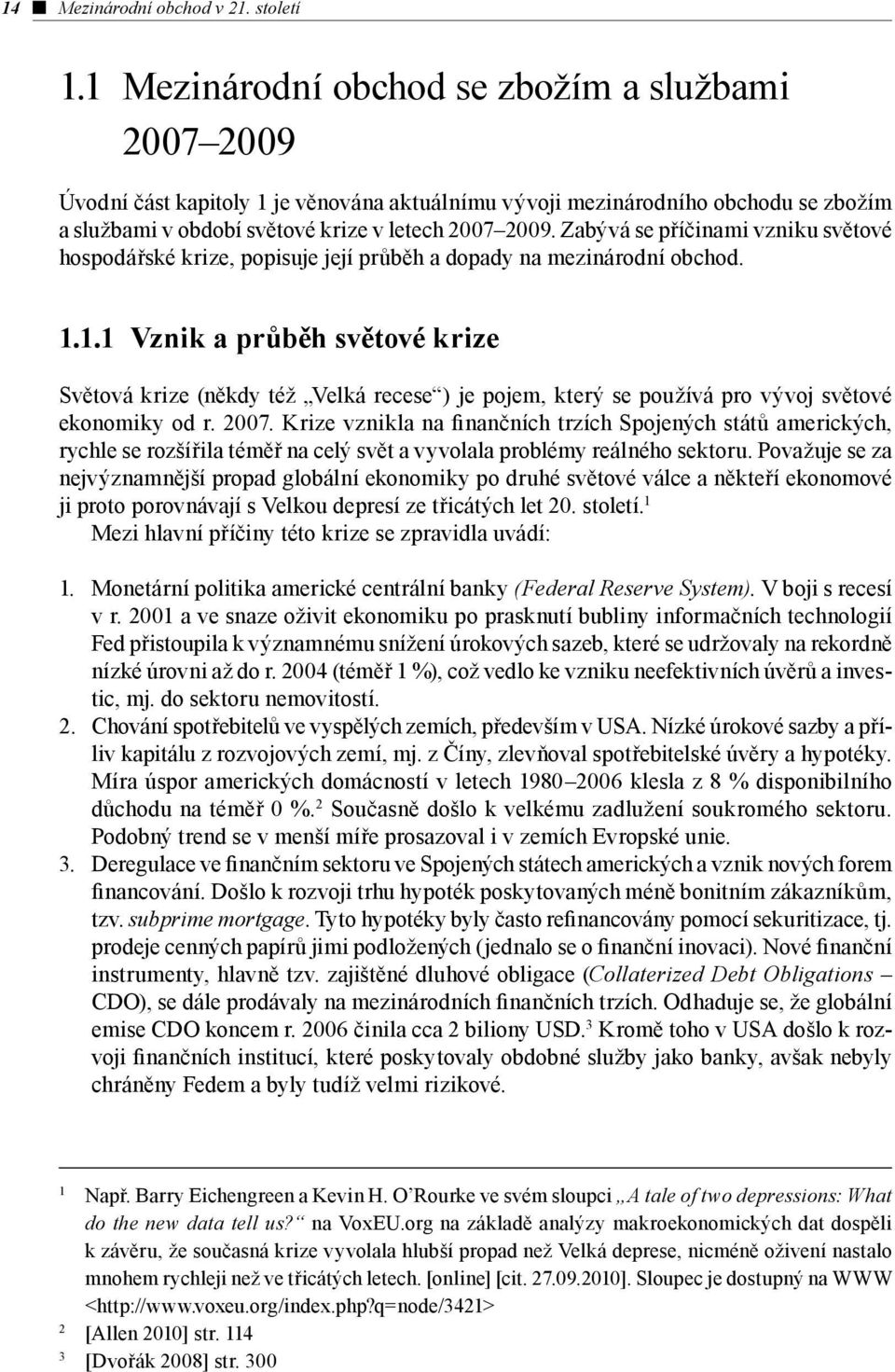 Zabývá se příčinami vzniku světové hospodářské krize, popisuje její průběh a dopady na mezinárodní obchod. 1.