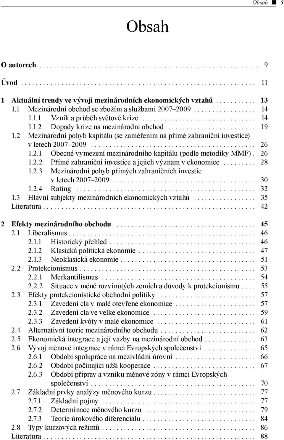 ....................... 19 1.2 Mezinárodní pohyb kapitálu (se zaměřením na přímé zahraniční investice) v letech 2007 2009............................................. 26 1.2.1 Obecné vymezení mezinárodního kapitálu (podle metodiky MMF).