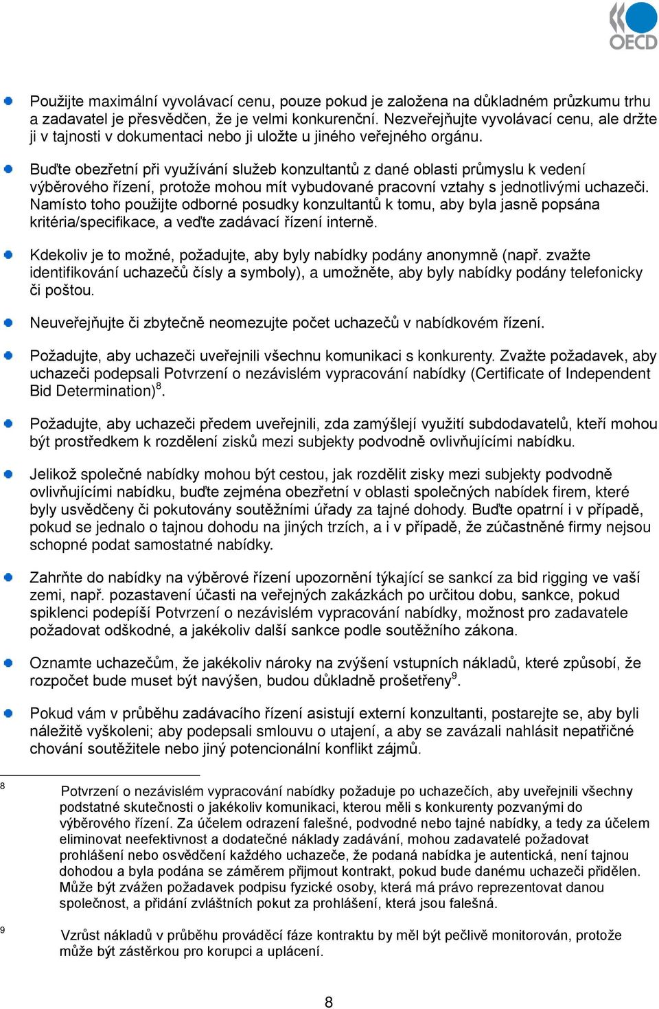 Buďte obezřetní při využívání služeb konzultantů z dané oblasti průmyslu k vedení výběrového řízení, protože mohou mít vybudované pracovní vztahy s jednotlivými uchazeči.