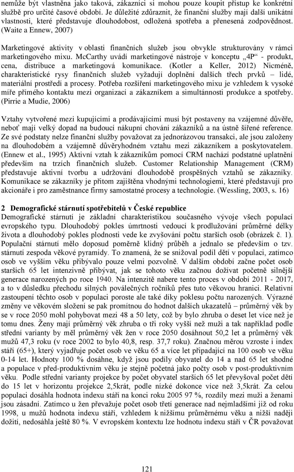 (Waite a Ennew, 2007) Marketingové aktivity v oblasti finančních služeb jsou obvykle strukturovány v rámci marketingového mixu.