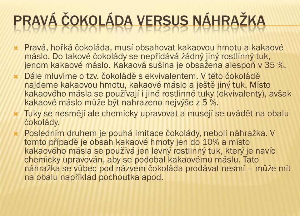 Místo kakaového másla se používají i jiné rostlinné tuky (ekvivalenty), avšak kakaové máslo může být nahrazeno nejvýše z 5 %.