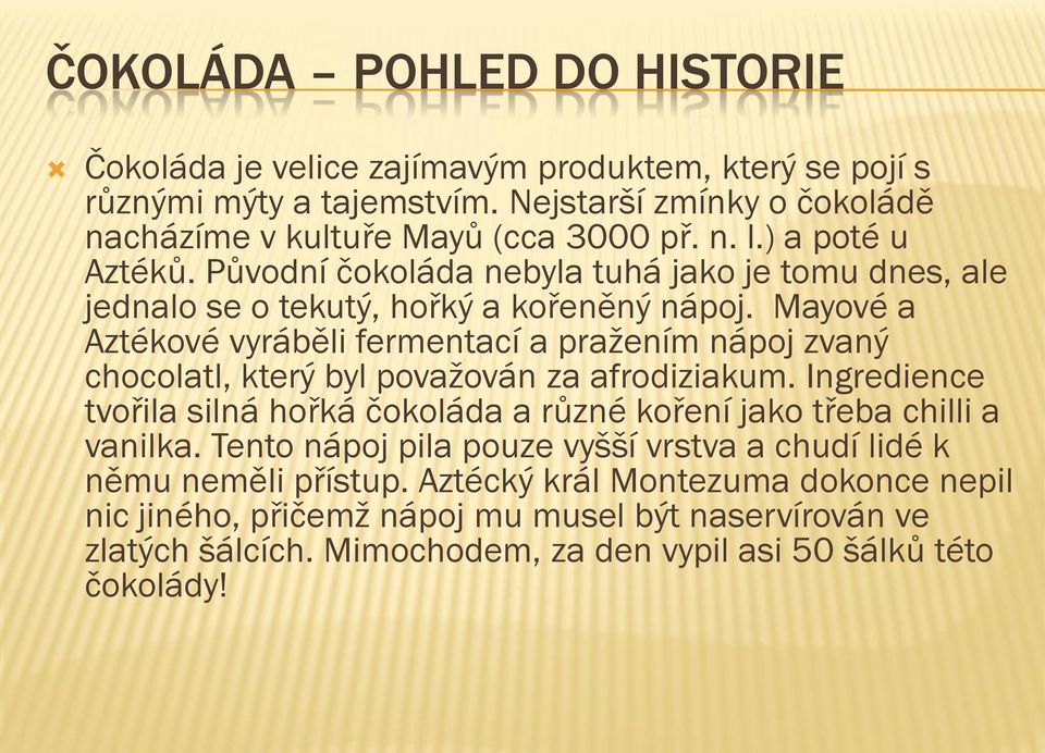 Mayové a Aztékové vyráběli fermentací a pražením nápoj zvaný chocolatl, který byl považován za afrodiziakum.