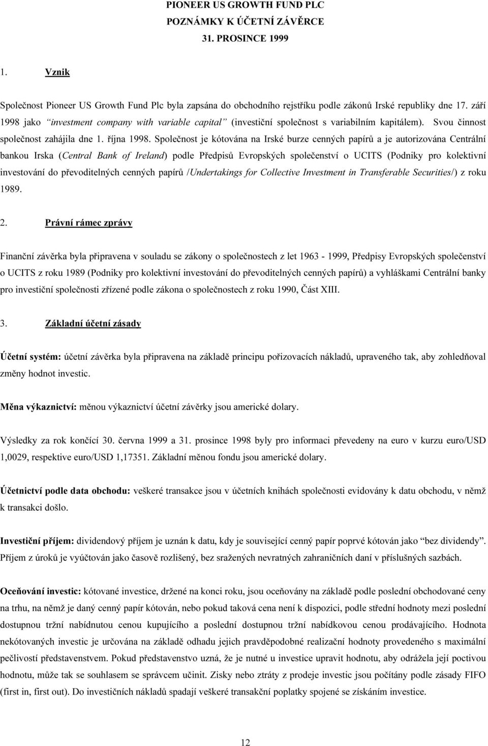 Společnost je kótována na Irské burze cenných papírů a je autorizována Centrální bankou Irska (Central Bank of Ireland) podle Předpisů Evropských společenství o UCITS (Podniky pro kolektivní