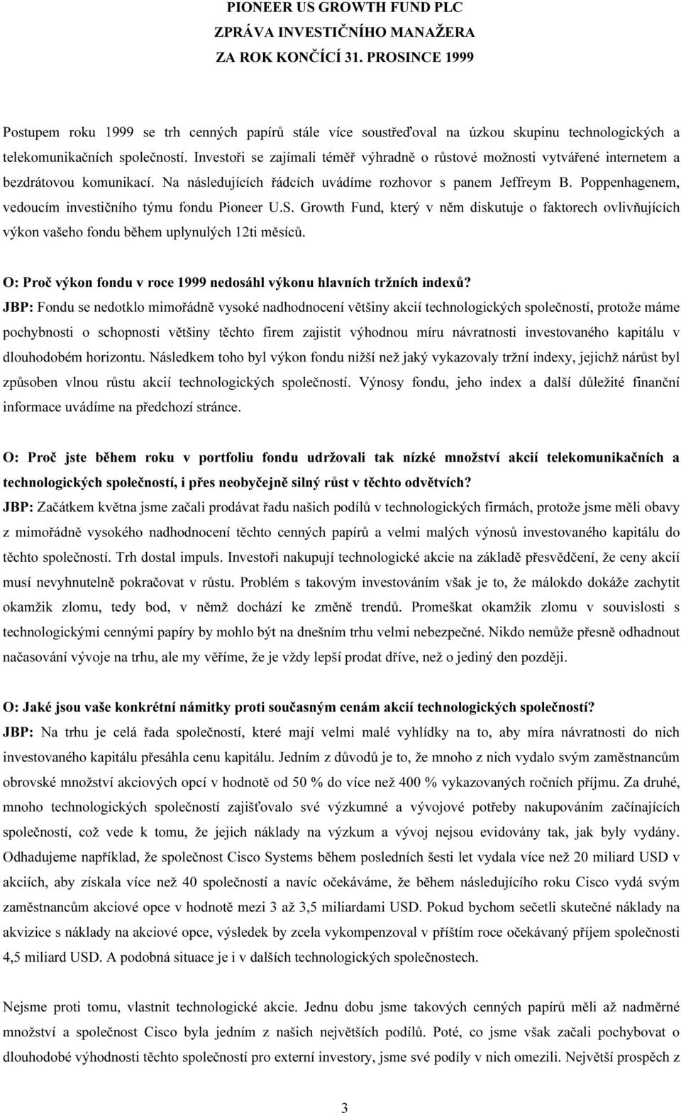 technologických a telekomunikačních společností. Investoři se zajímali téměř výhradně o růstové možnosti vytvářené internetem a bezdrátovou komunikací.