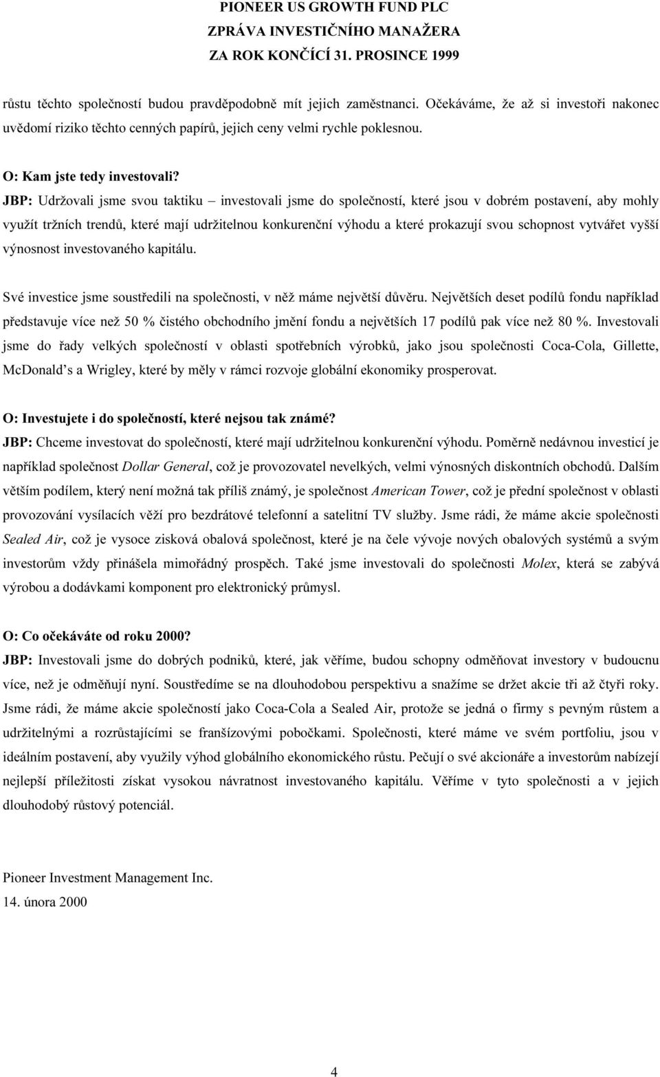 JBP: Udržovali jsme svou taktiku investovali jsme do společností, které jsou v dobrém postavení, aby mohly využít tržních trendů, které mají udržitelnou konkurenční výhodu a které prokazují svou