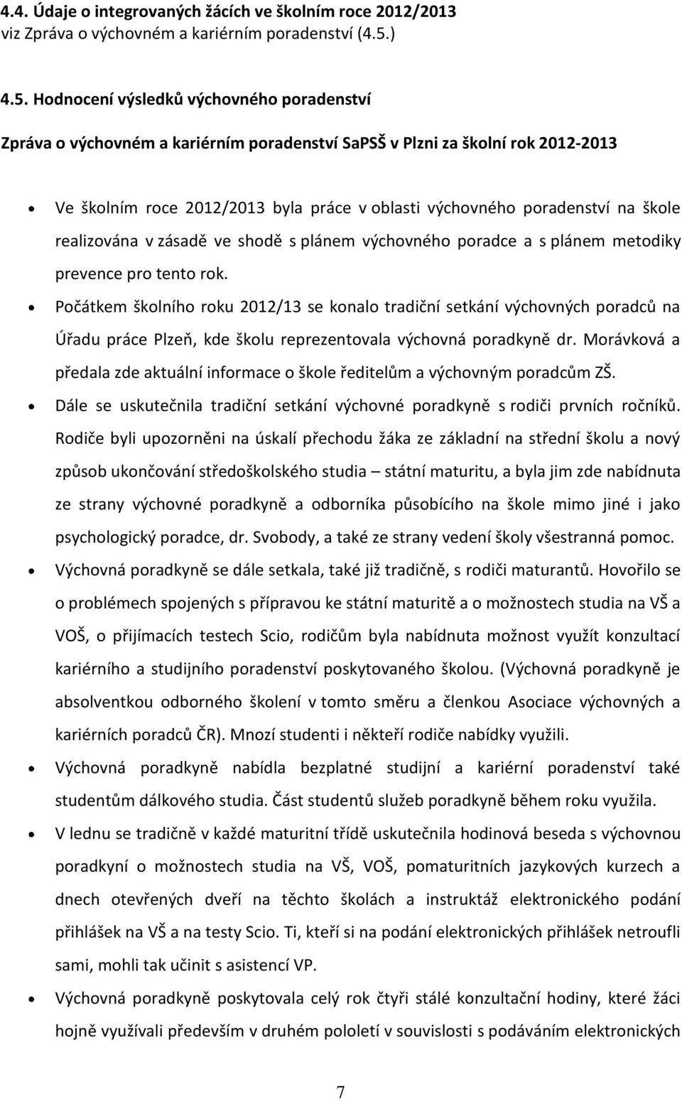 Hodnocení výsledků výchovného poradenství Zpráva o výchovném a kariérním poradenství SaPSŠ v Plzni za školní rok 2012-2013 Ve školním roce 2012/2013 byla práce v oblasti výchovného poradenství na