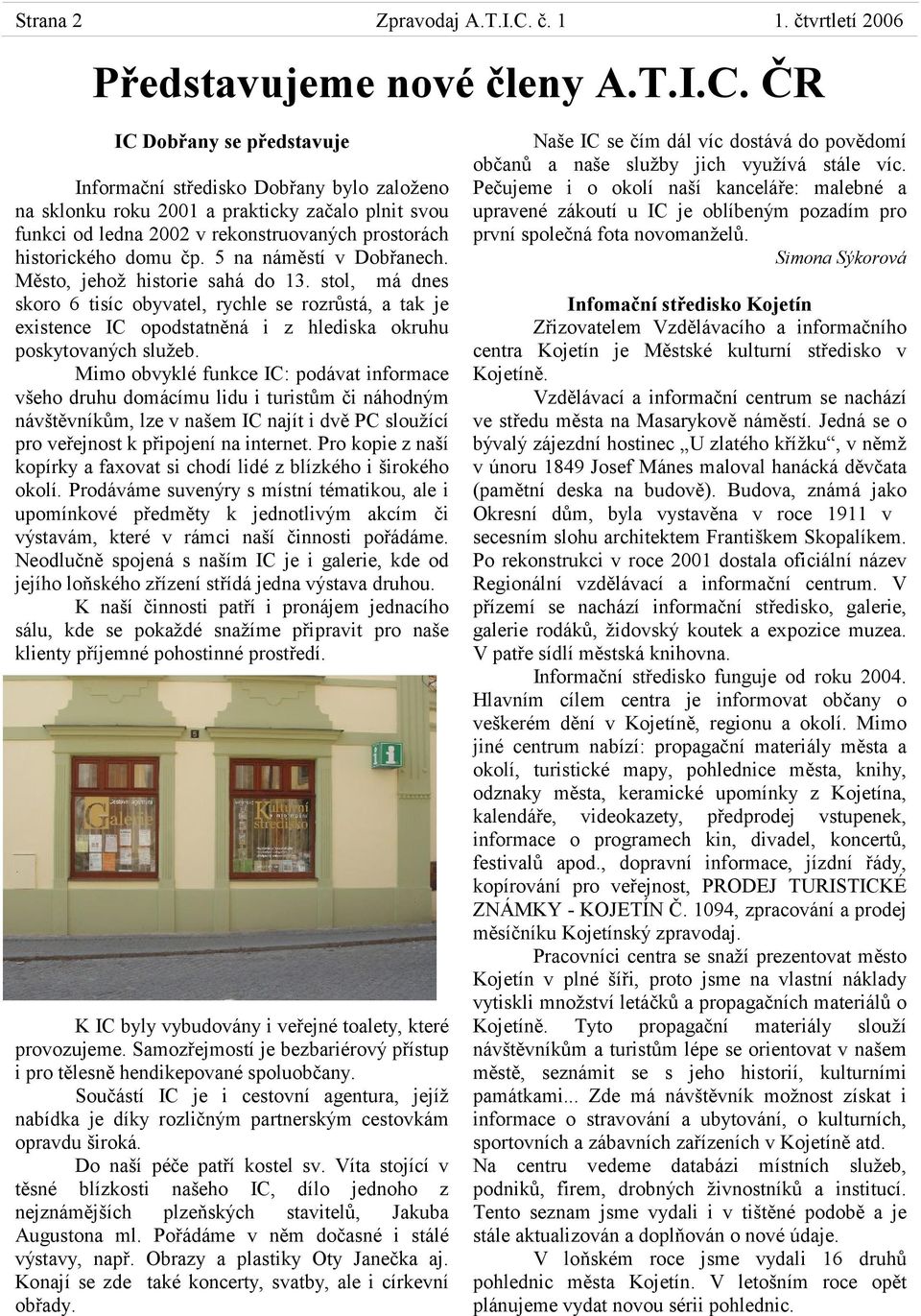 ČR IC Dobřany se představuje Informační středisko Dobřany bylo založeno na sklonku roku 2001 a prakticky začalo plnit svou funkci od ledna 2002 v rekonstruovaných prostorách historického domu čp.