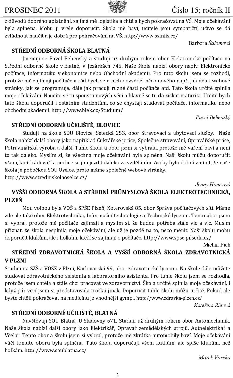 cz/ Barbora Šalomová STŘEDNÍ ODBORNÁ ŠKOLA BLATNÁ Jmenuji se Pavel Behenský a studuji už druhým rokem obor Elektronické počítače na Střední odborné škole v Blatné, V Jezárkách 745.