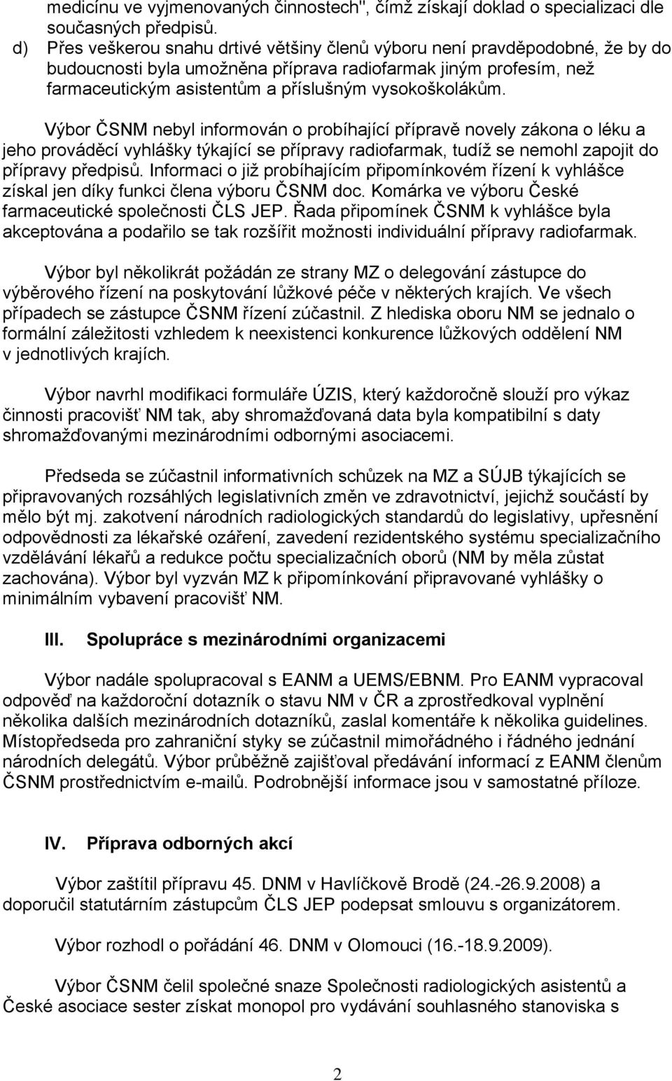 vysokoškolákům. Výbor ČSNM nebyl informován o probíhající přípravě novely zákona o léku a jeho prováděcí vyhlášky týkající se přípravy radiofarmak, tudíž se nemohl zapojit do přípravy předpisů.