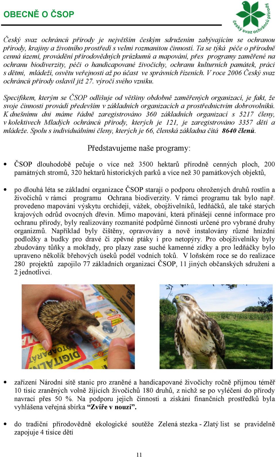 s d1tmi, mládeží, osv1tu ve2ejnosti až po ú:ast ve správních 2ízeních. V roce 2006 eský svaz ochránc& p2írody oslavil již 27. výro:í svého vzniku.