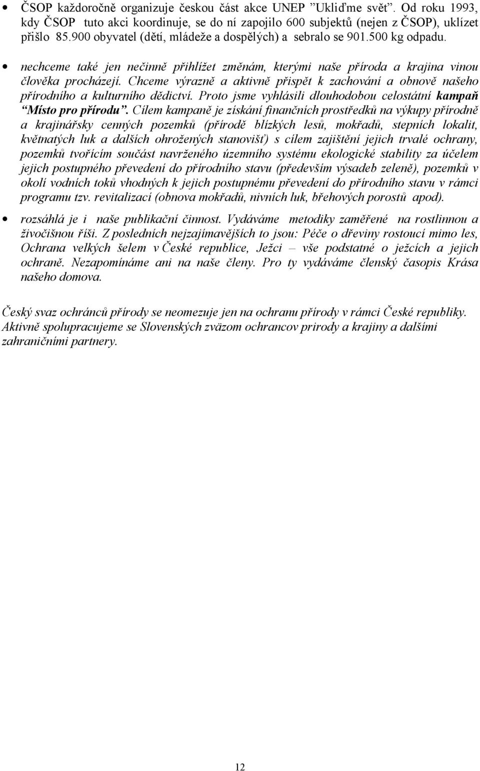 Chceme výrazn1 a aktivn1 p2isp1t k zachování a obnov1 našeho p2írodního a kulturního d1dictví. Proto jsme vyhlásili dlouhodobou celostátní kampa Místo pro pírodu.