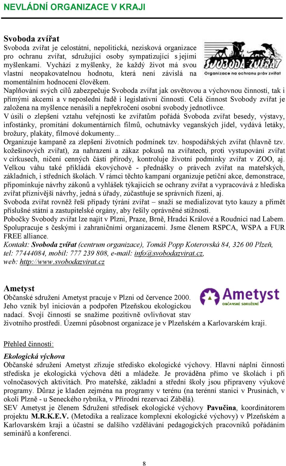 NaplBování svých cíl> zabezpe<uje Svoboda zví/at jak osv,tovou a výchovnou <inností, tak i p/ímými akcemi a v neposlední /ad, i legislativní <inností.