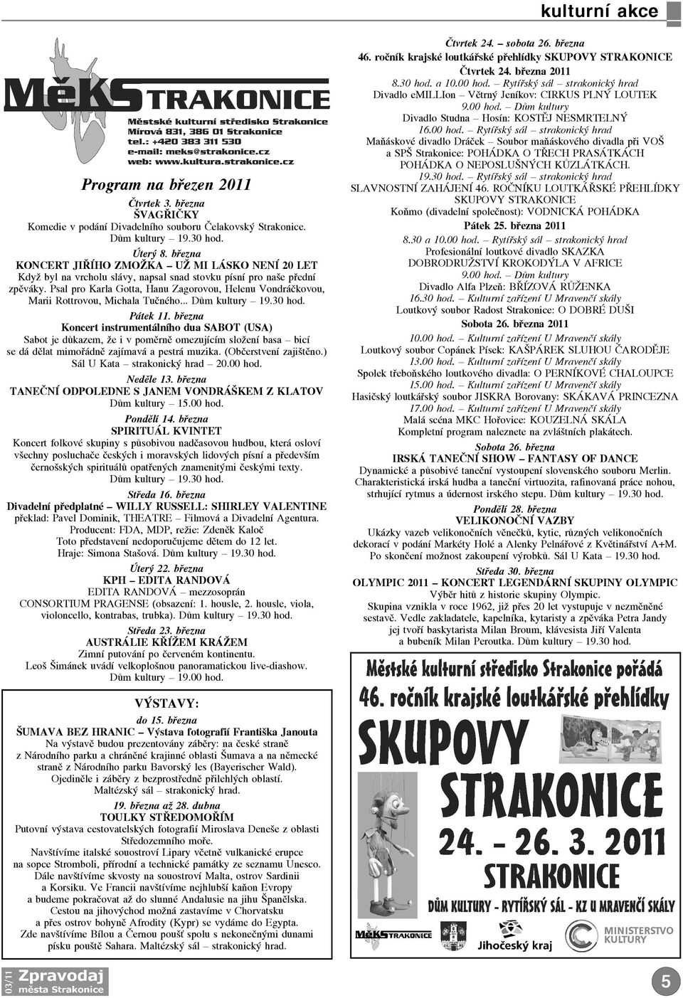 Psal pro Karla Gotta, Hanu Zagorovou, Helenu Vondráèkovou, Marii Rottrovou, Michala Tuèného... Dùm kultury 19.30 hod. Pátek 11.