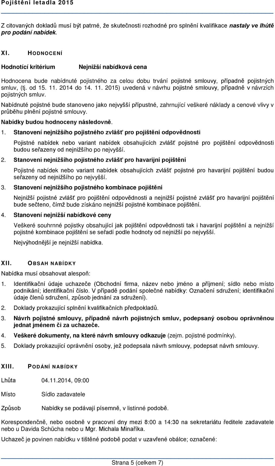 2014 do 14. 11. 2015) uvedená v návrhu pojistné smlouvy, případně v návrzích pojistných smluv.