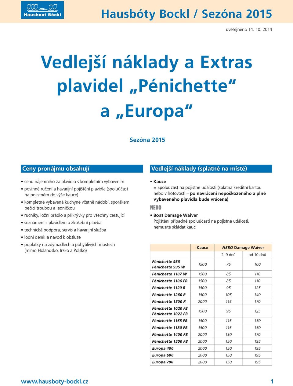 (spoluúčast na pojistném do výše kauce) kompletně vybavená kuchyně včetně nádobí, sporákem, pečící troubou a ledničkou ručníky, ložní prádlo a přikrývky pro všechny cestující seznámení s plavidlem a