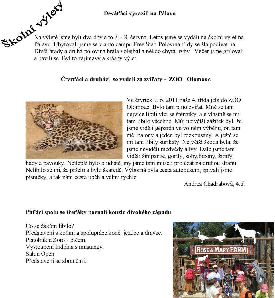 Čtvrťáci a druháci se vydali za zvířaty - ZOO Olomouc Ve čtvrtek 9. 6. 2011 naše 4. třída jela do ZOO Olomouc. Bylo tam plno zvířat.