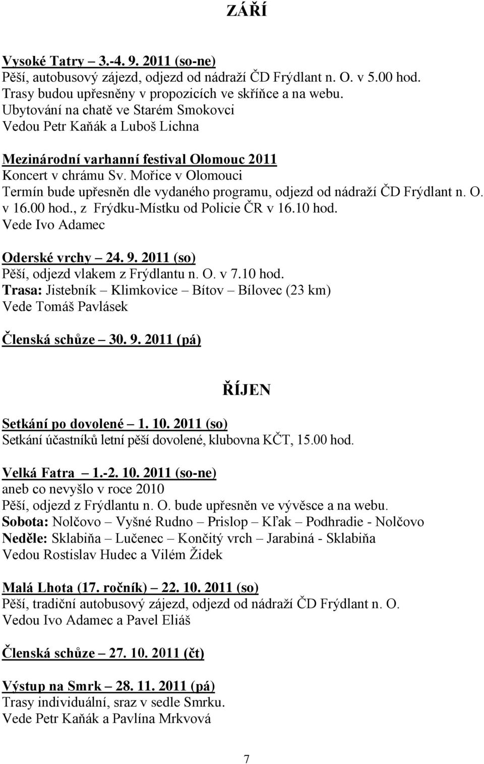 Mořice v Olomouci Termín bude upřesněn dle vydaného programu, odjezd od nádraţí ČD Frýdlant n. O. v 16.00 hod., z Frýdku-Místku od Policie ČR v 16.10 hod. Vede Ivo Adamec Oderské vrchy 24. 9.