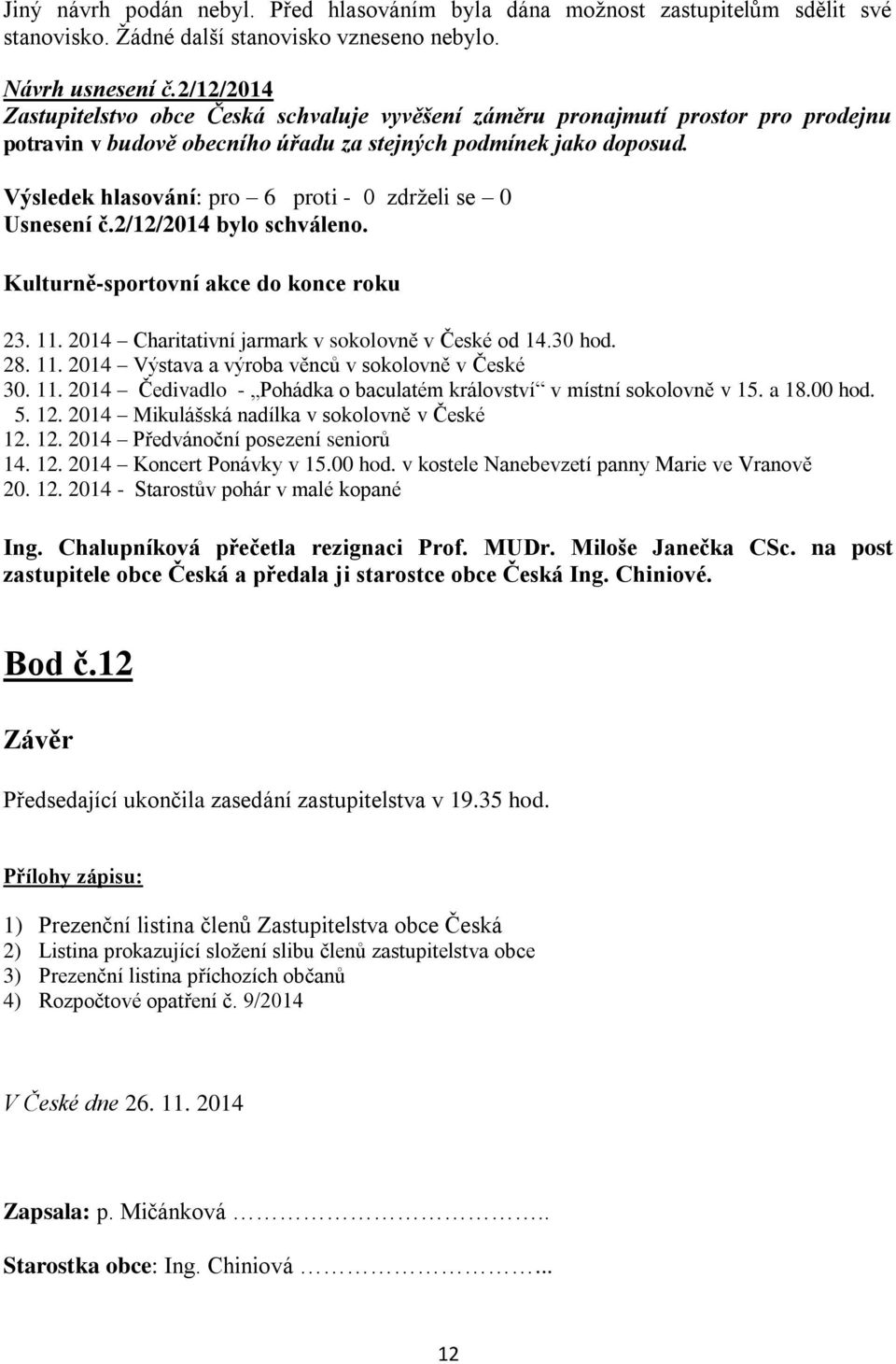 Kulturně-sportovní akce do konce roku 23. 11. 2014 Charitativní jarmark v sokolovně v České od 14.30 hod. 28. 11. 2014 Výstava a výroba věnců v sokolovně v České 30. 11. 2014 Čedivadlo - Pohádka o baculatém království v místní sokolovně v 15.