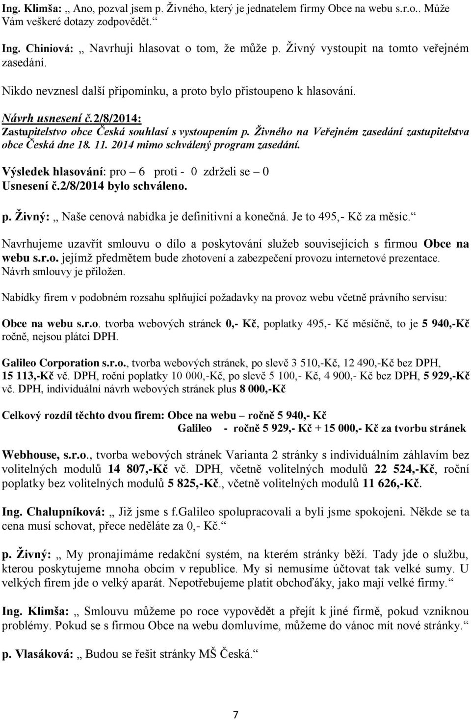 Živného na Veřejném zasedání zastupitelstva obce Česká dne 18. 11. 2014 mimo schválený program zasedání. Usnesení č.2/8/2014 bylo schváleno. p. Živný: Naše cenová nabídka je definitivní a konečná.