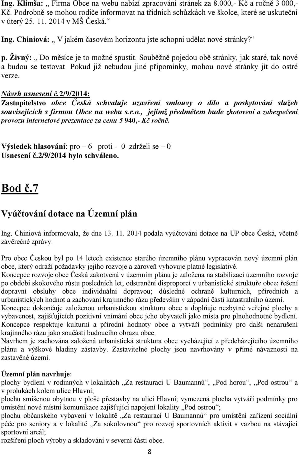 Souběžně pojedou obě stránky, jak staré, tak nové a budou se testovat. Pokud již nebudou jiné připomínky, mohou nové stránky jít do ostré verze. Návrh usnesení č.