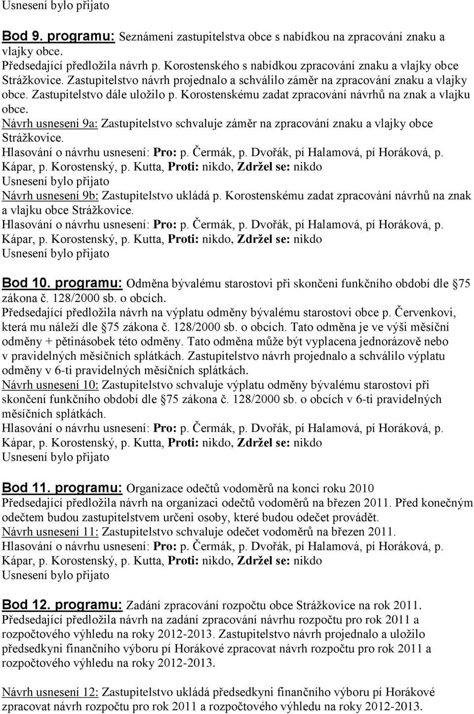 Návrh usnesení 9a: Zastupitelstvo schvaluje záměr na zpracování znaku a vlajky obce Strážkovice. Návrh usnesení 9b: Zastupitelstvo ukládá p.