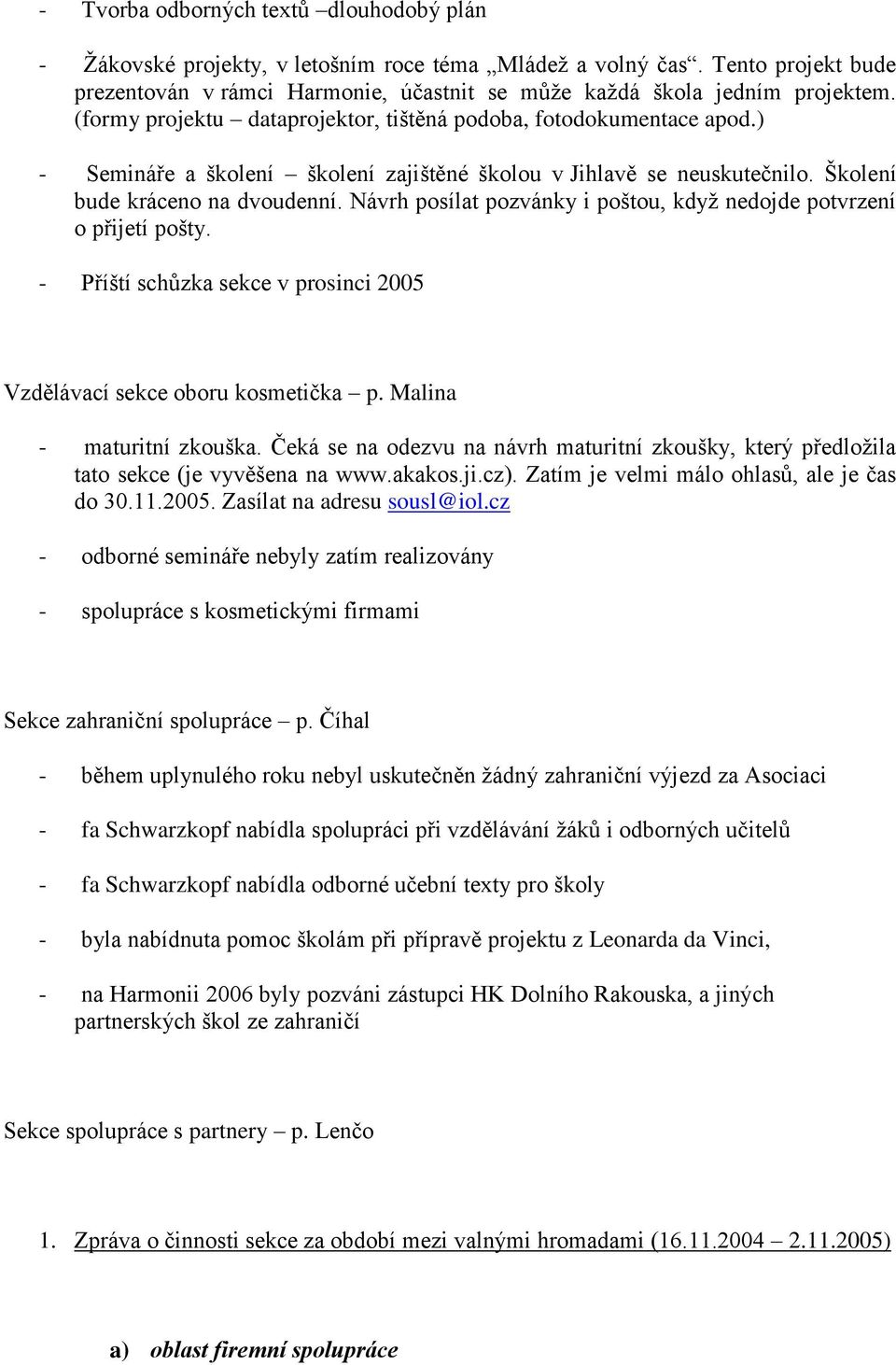 Návrh posílat pozvánky i poštou, když nedojde potvrzení o přijetí pošty. - Příští schůzka sekce v prosinci 2005 Vzdělávací sekce oboru kosmetička p. Malina - maturitní zkouška.