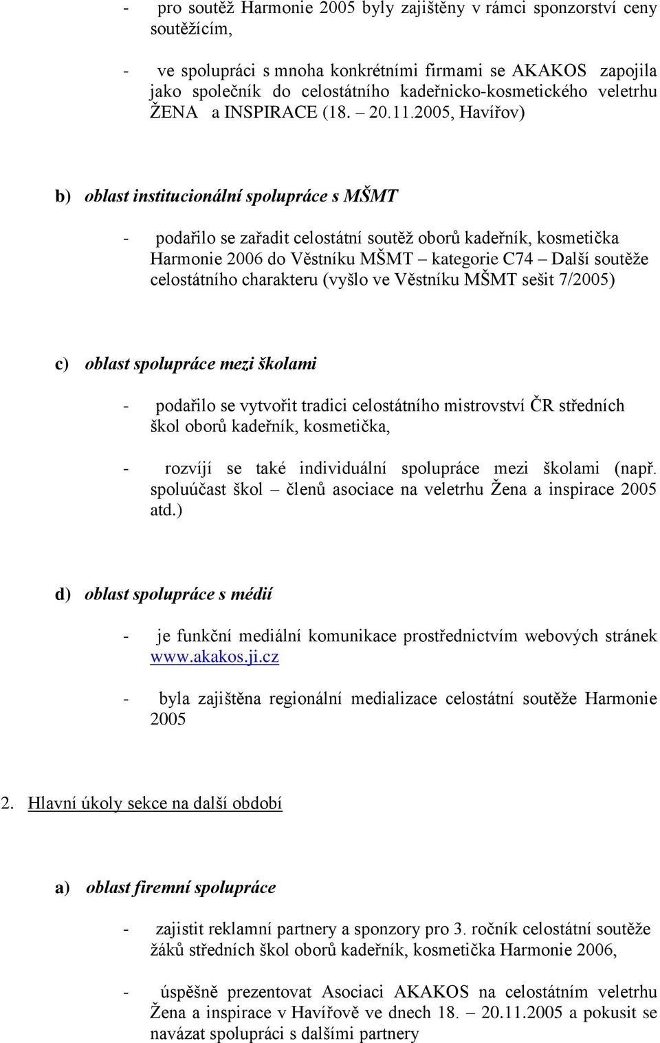 2005, Havířov) b) oblast institucionální spolupráce s MŠMT - podařilo se zařadit celostátní soutěž oborů kadeřník, kosmetička Harmonie 2006 do Věstníku MŠMT kategorie C74 Další soutěže celostátního