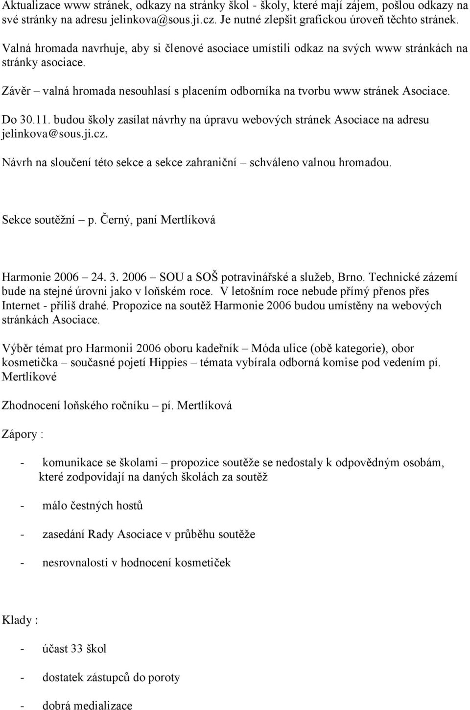 budou školy zasílat návrhy na úpravu webových stránek Asociace na adresu jelinkova@sous.ji.cz. Návrh na sloučení této sekce a sekce zahraniční schváleno valnou hromadou. Sekce soutěžní p.