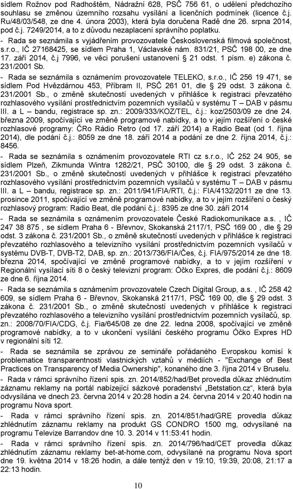 - Rada se seznámila s vyjádřením provozovatele Československá filmová společnost, s.r.o., IČ 27168425, se sídlem Praha 1, Václavské nám. 831/21, PSČ 198 00, ze dne 17. září 2014, č.