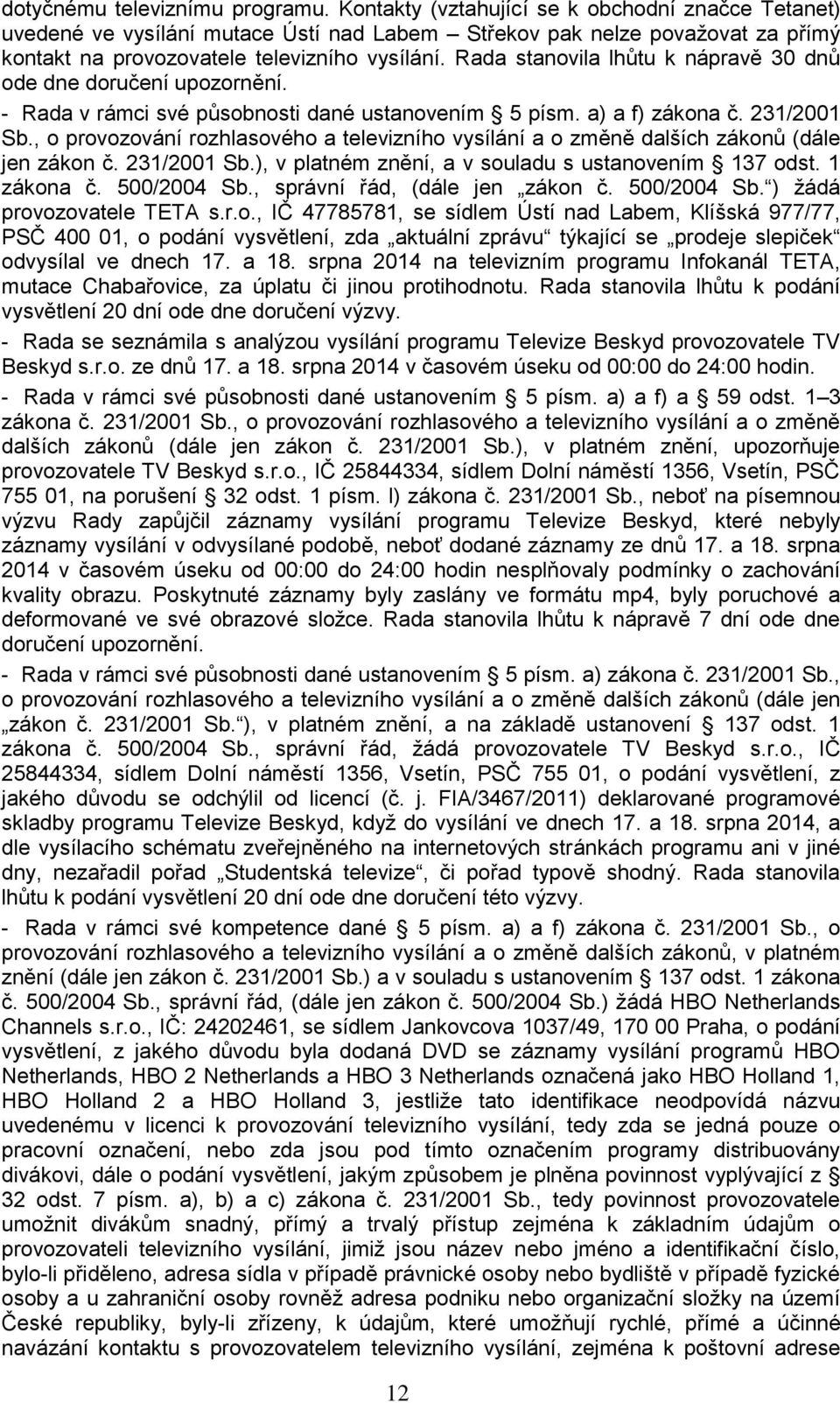 Rada stanovila lhůtu k nápravě 30 dnů ode dne doručení upozornění. - Rada v rámci své působnosti dané ustanovením 5 písm. a) a f) zákona č. 231/2001 Sb.